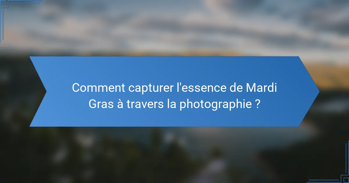 Comment capturer l'essence de Mardi Gras à travers la photographie ?