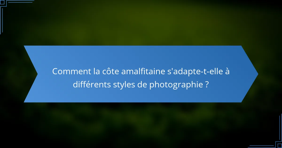 Comment la côte amalfitaine s'adapte-t-elle à différents styles de photographie ?