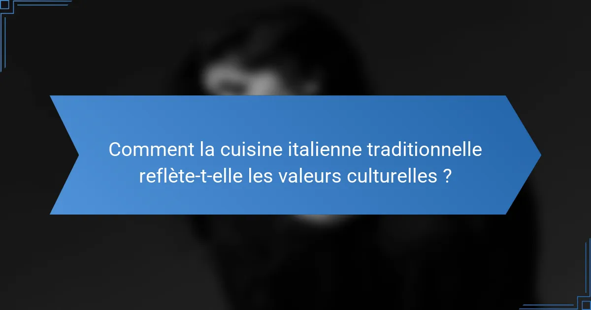 Comment la cuisine italienne traditionnelle reflète-t-elle les valeurs culturelles ?
