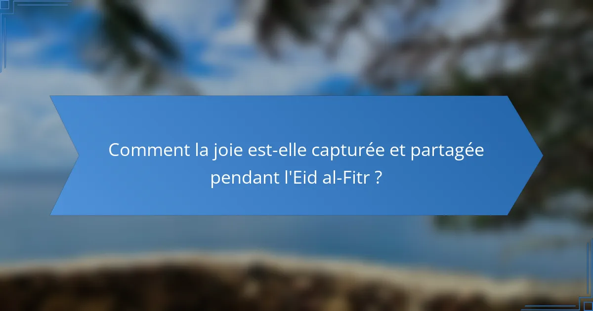 Comment la joie est-elle capturée et partagée pendant l'Eid al-Fitr ?