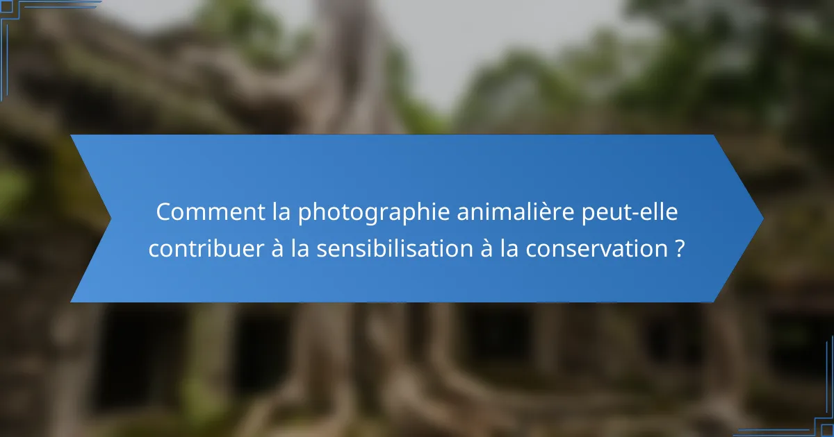 Comment la photographie animalière peut-elle contribuer à la sensibilisation à la conservation ?