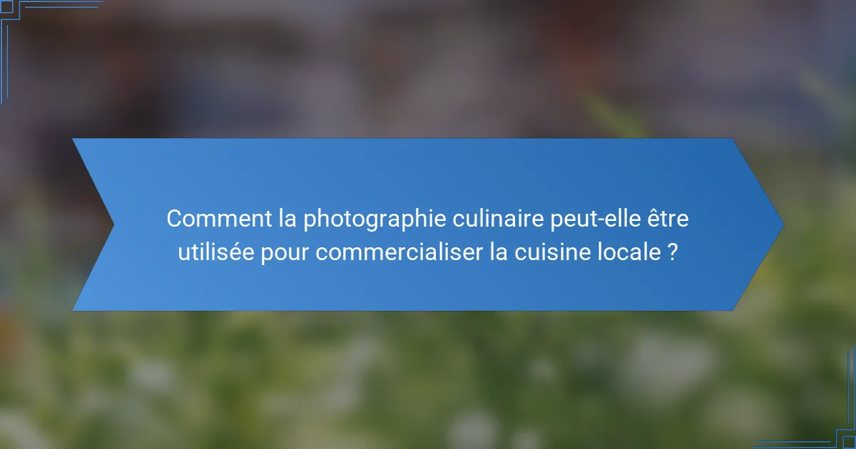 Comment la photographie culinaire peut-elle être utilisée pour commercialiser la cuisine locale ?