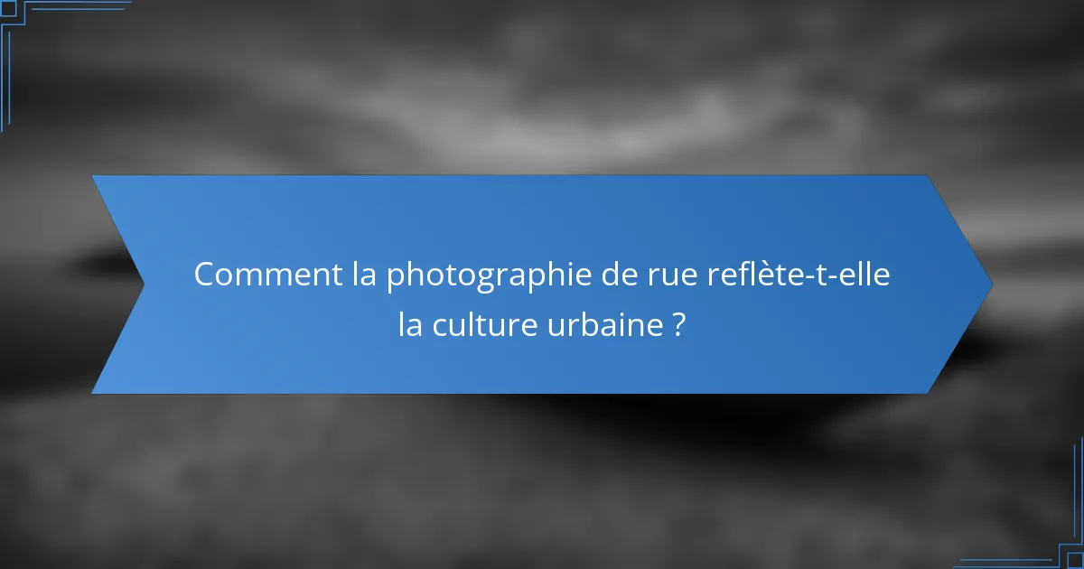 Comment la photographie de rue reflète-t-elle la culture urbaine ?