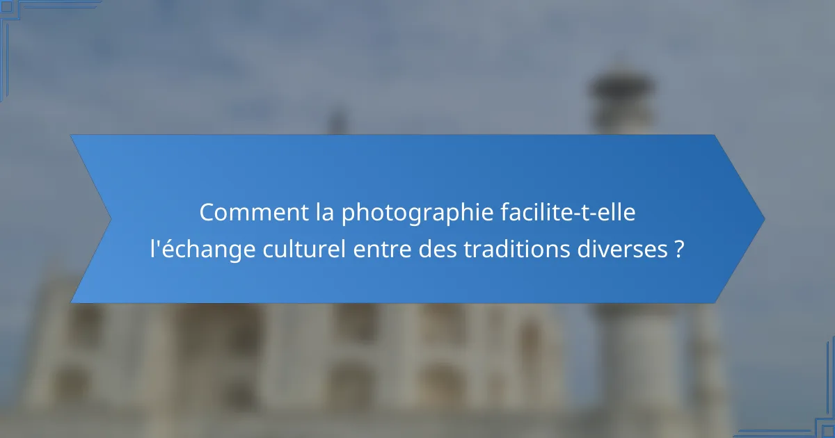 Comment la photographie facilite-t-elle l'échange culturel entre des traditions diverses ?