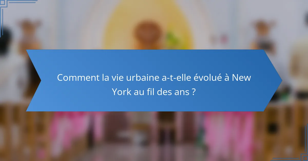 Comment la vie urbaine a-t-elle évolué à New York au fil des ans ?