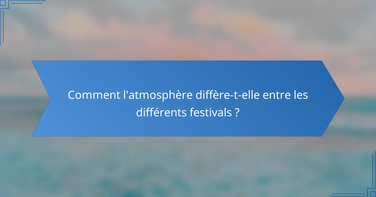 Comment l'atmosphère diffère-t-elle entre les différents festivals ?