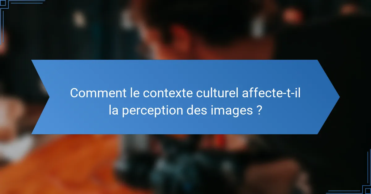 Comment le contexte culturel affecte-t-il la perception des images ?