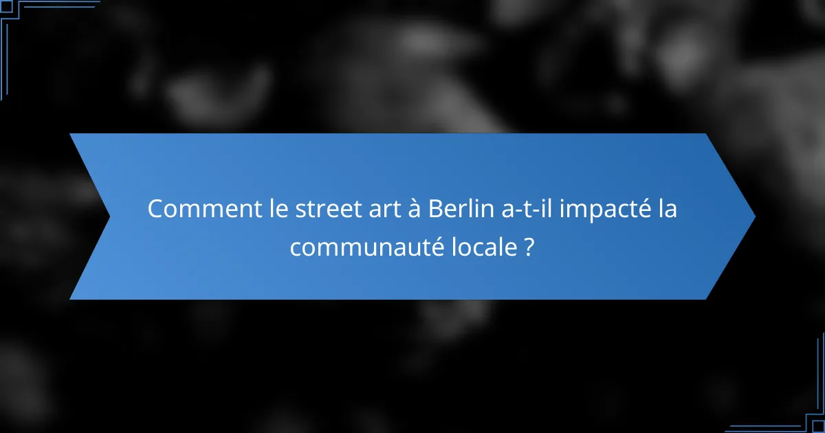 Comment le street art à Berlin a-t-il impacté la communauté locale ?