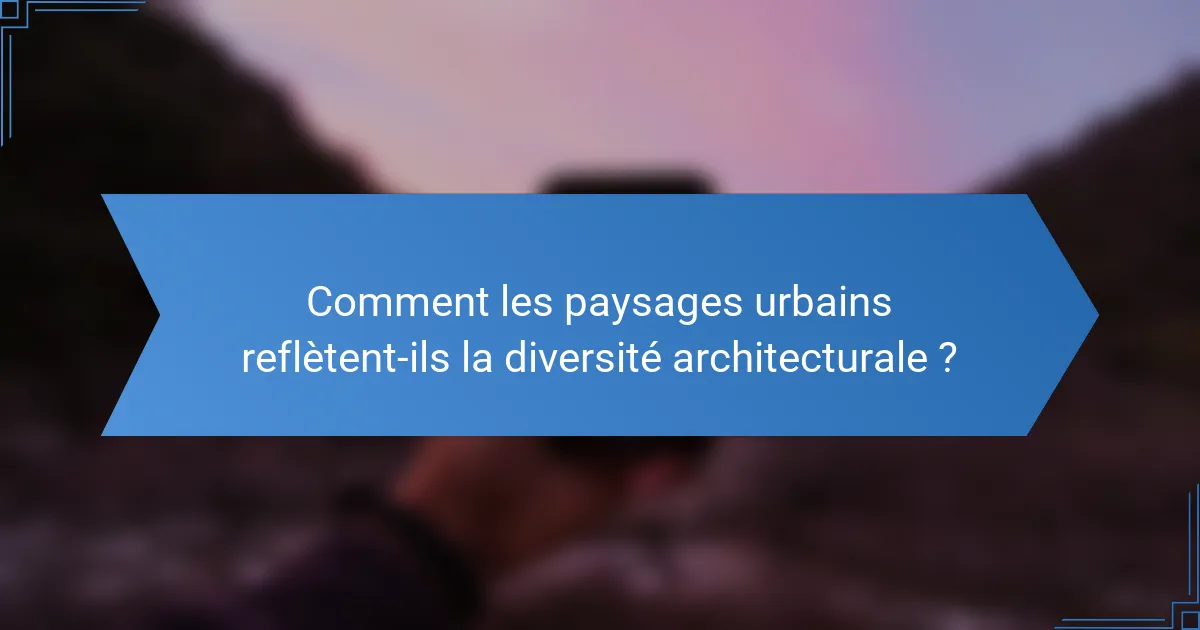 Comment les paysages urbains reflètent-ils la diversité architecturale ?