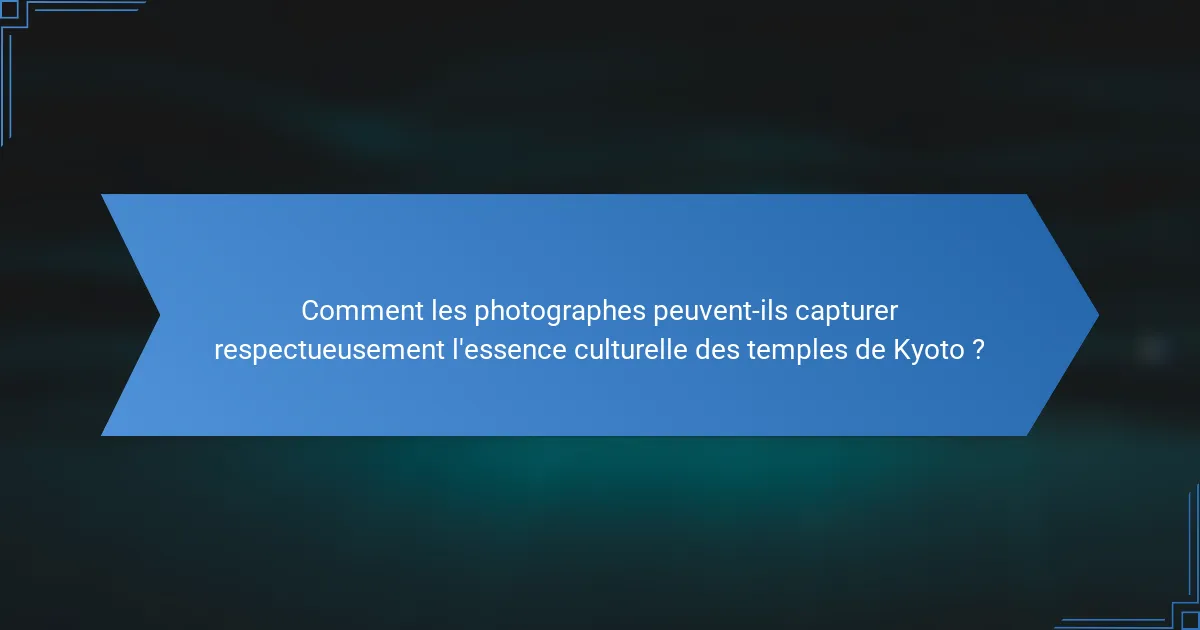 Comment les photographes peuvent-ils capturer respectueusement l'essence culturelle des temples de Kyoto ?