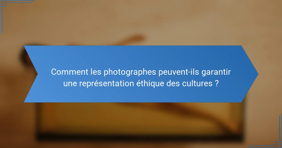 Comment les photographes peuvent-ils garantir une représentation éthique des cultures ?