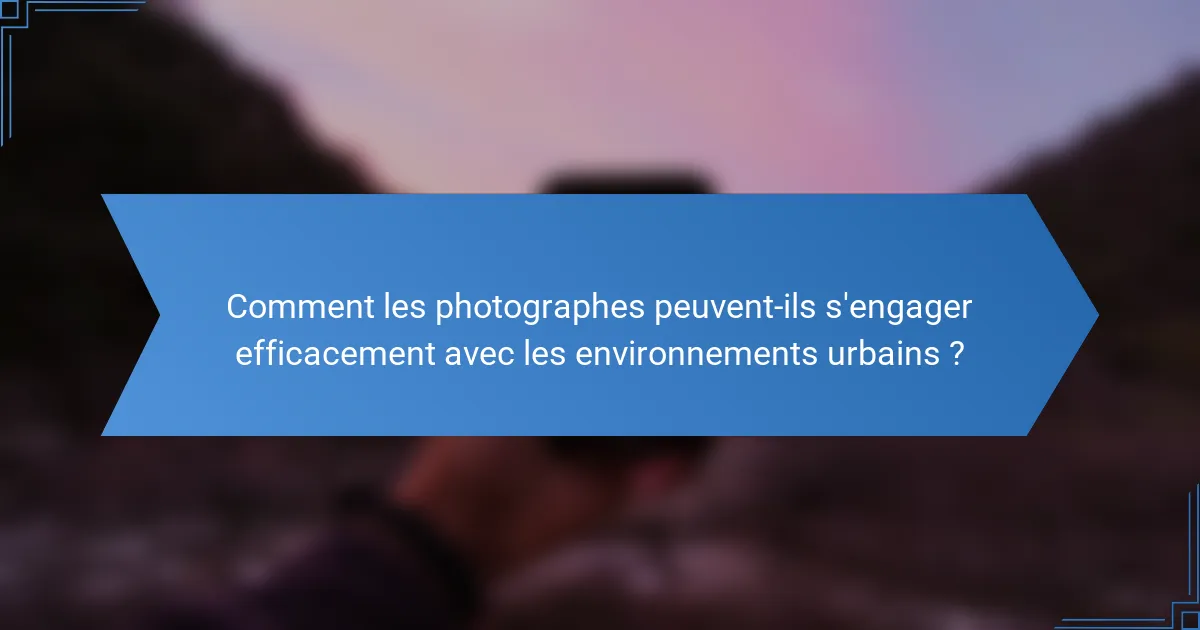 Comment les photographes peuvent-ils s'engager efficacement avec les environnements urbains ?