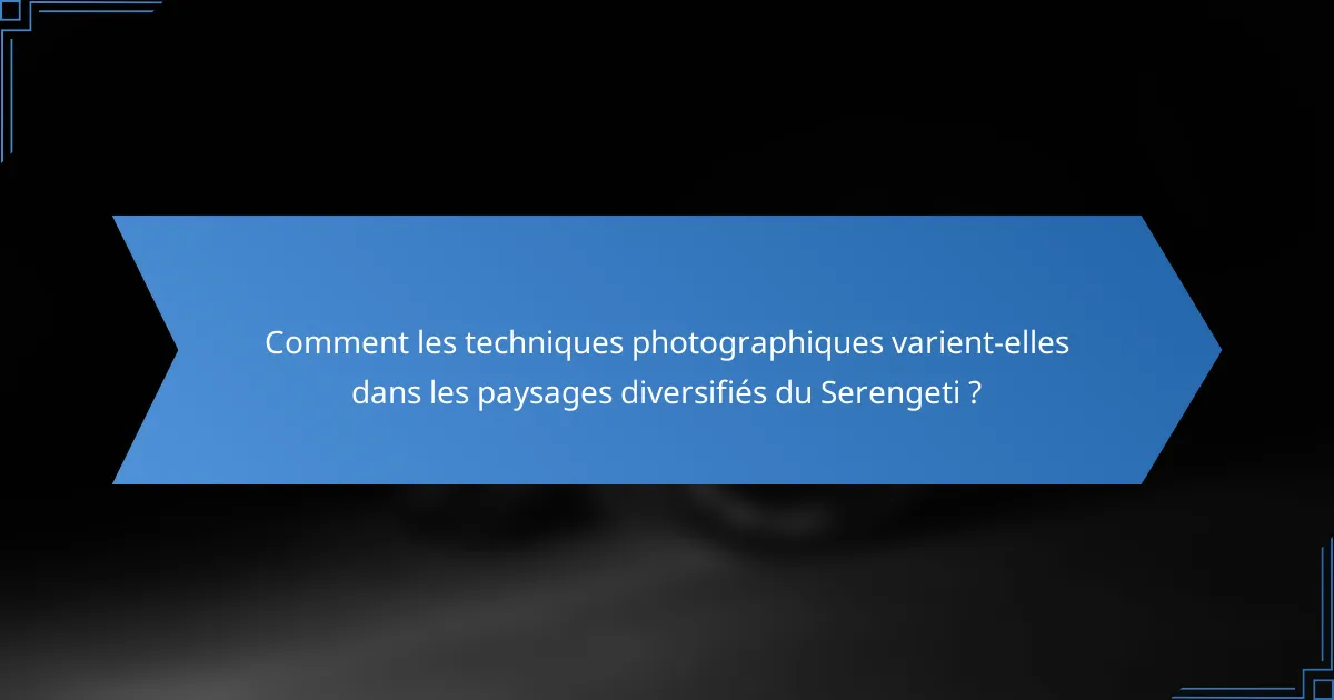 Comment les techniques photographiques varient-elles dans les paysages diversifiés du Serengeti ?