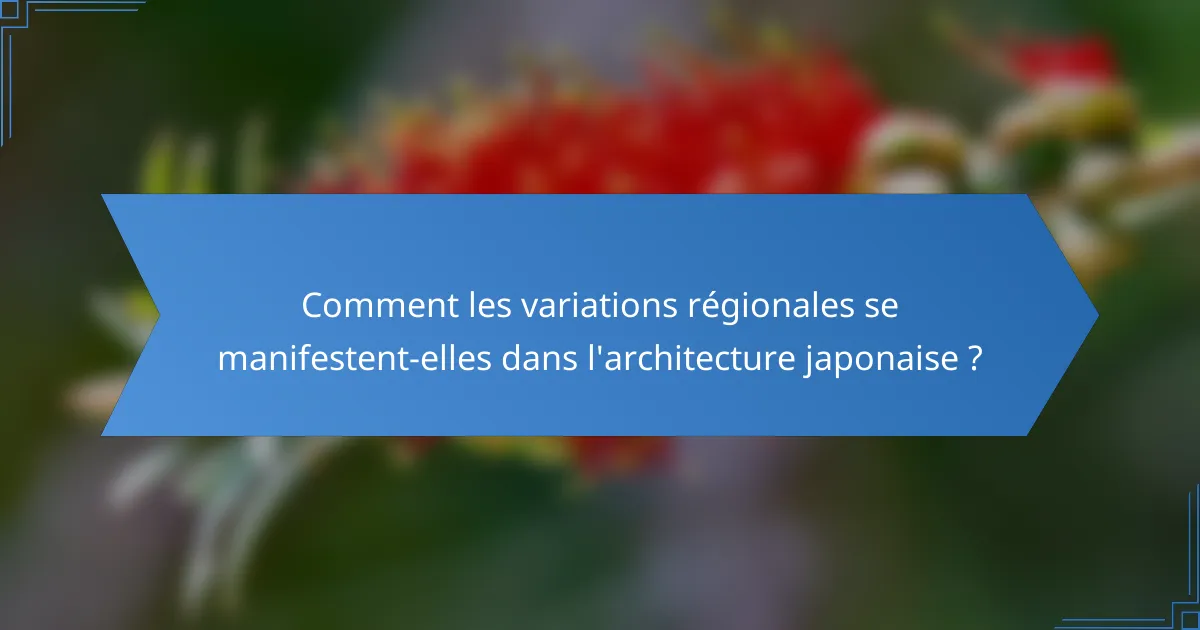 Comment les variations régionales se manifestent-elles dans l'architecture japonaise ?