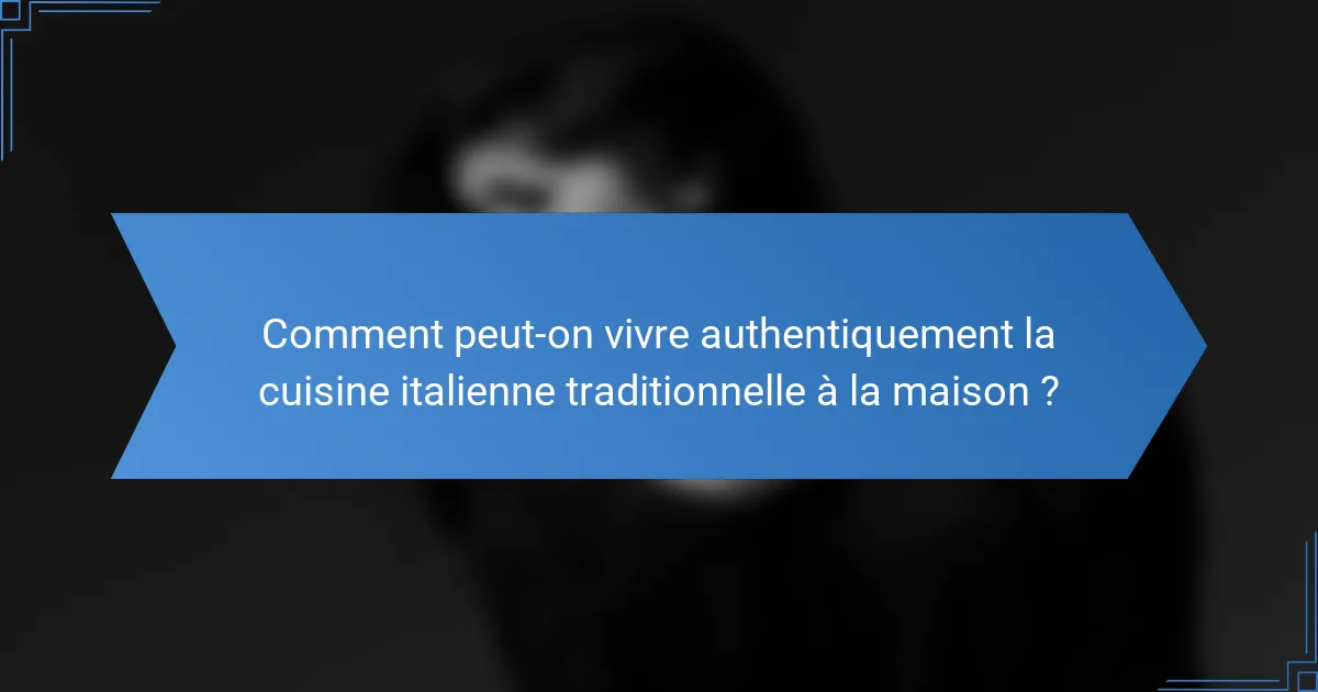 Comment peut-on vivre authentiquement la cuisine italienne traditionnelle à la maison ?