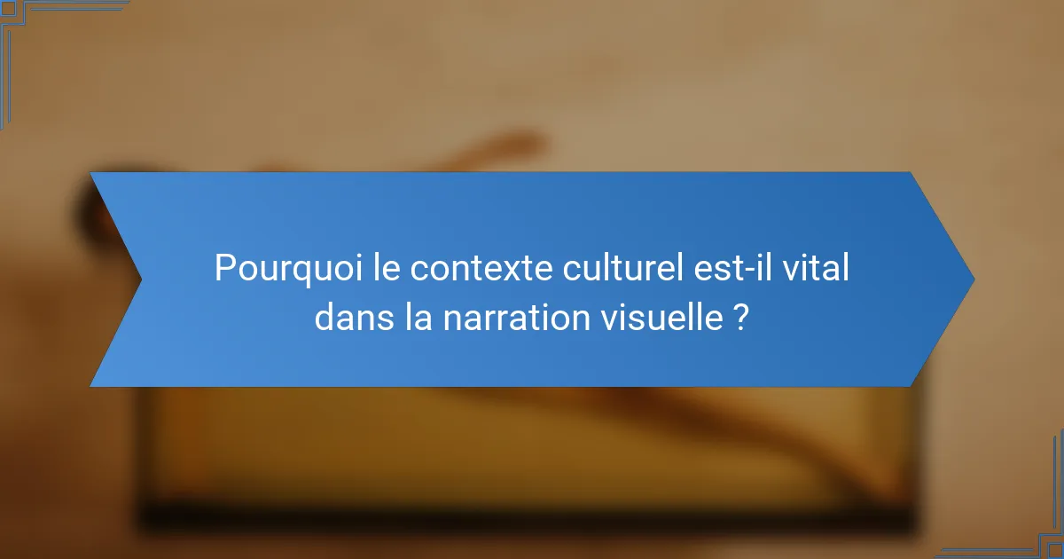 Pourquoi le contexte culturel est-il vital dans la narration visuelle ?