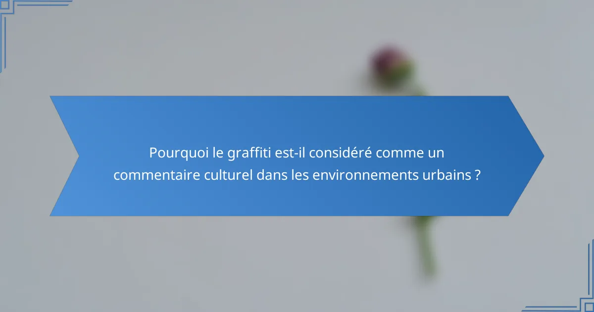 Pourquoi le graffiti est-il considéré comme un commentaire culturel dans les environnements urbains ?