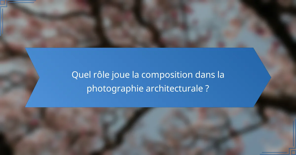 Quel rôle joue la composition dans la photographie architecturale ?