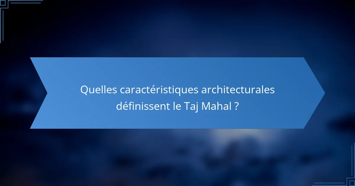 Quelles caractéristiques architecturales définissent le Taj Mahal ?