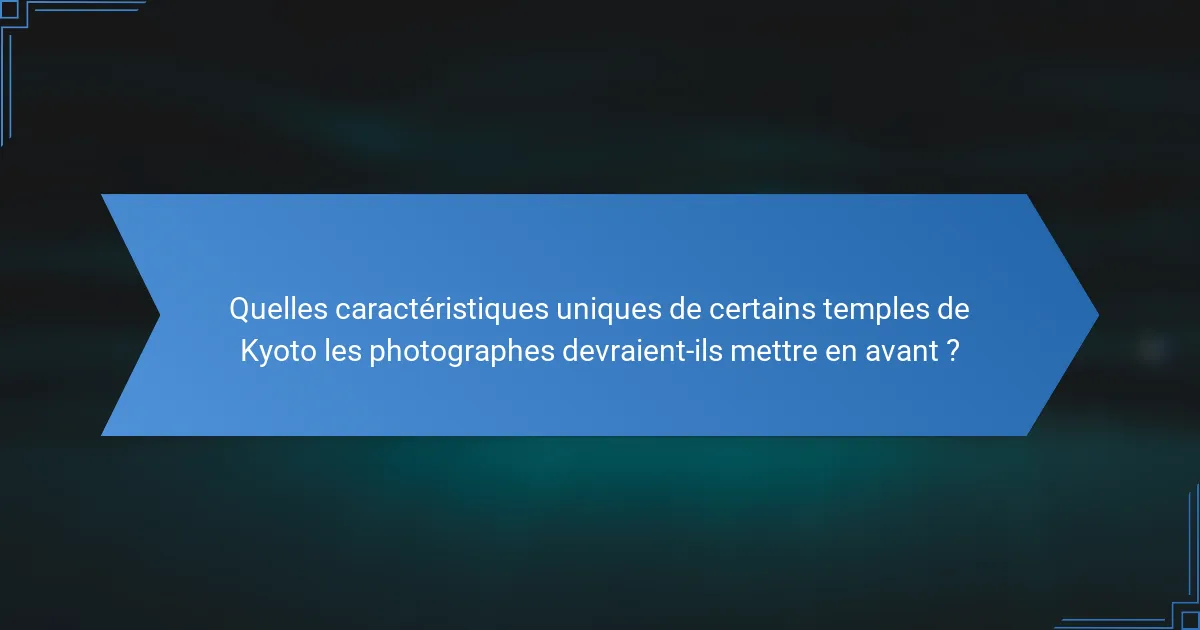 Quelles caractéristiques uniques de certains temples de Kyoto les photographes devraient-ils mettre en avant ?