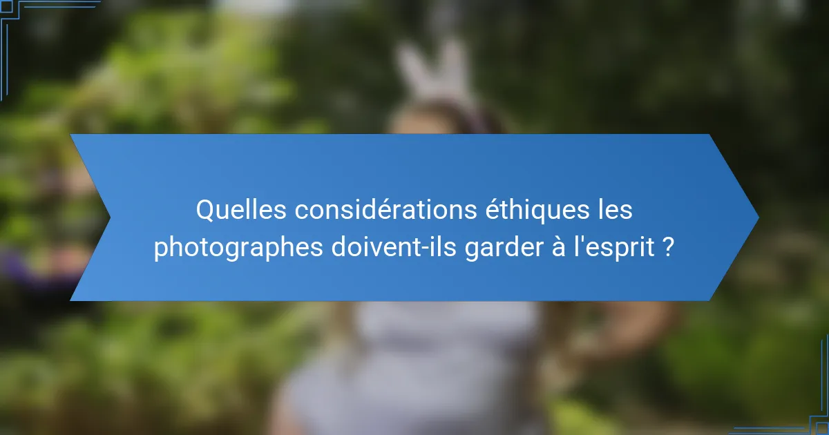 Quelles considérations éthiques les photographes doivent-ils garder à l'esprit ?
