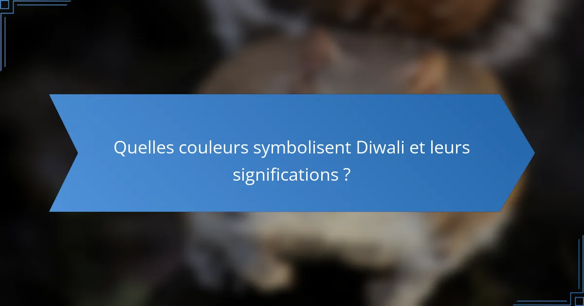 Quelles couleurs symbolisent Diwali et leurs significations ?