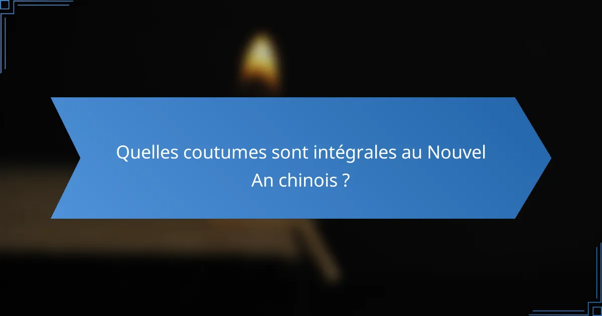 Quelles coutumes sont intégrales au Nouvel An chinois ?