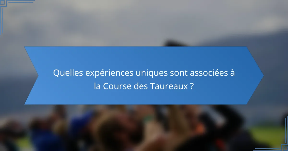 Quelles expériences uniques sont associées à la Course des Taureaux ?