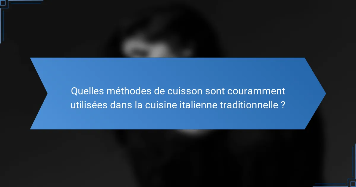 Quelles méthodes de cuisson sont couramment utilisées dans la cuisine italienne traditionnelle ?
