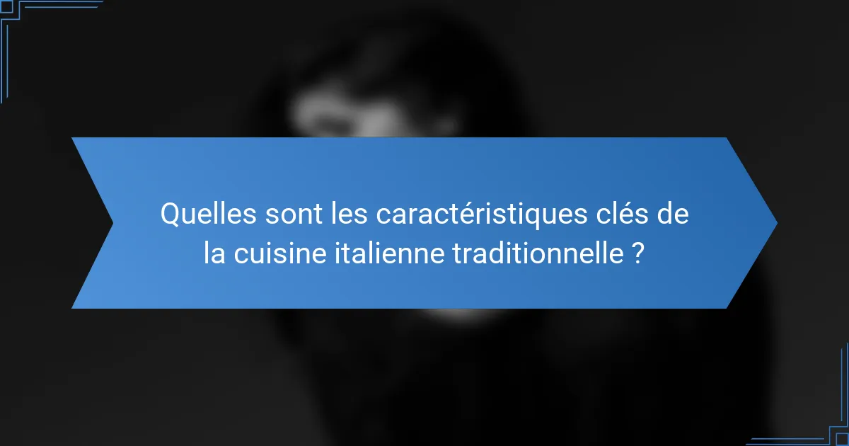 Quelles sont les caractéristiques clés de la cuisine italienne traditionnelle ?