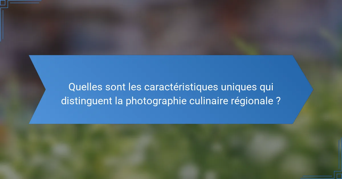 Quelles sont les caractéristiques uniques qui distinguent la photographie culinaire régionale ?