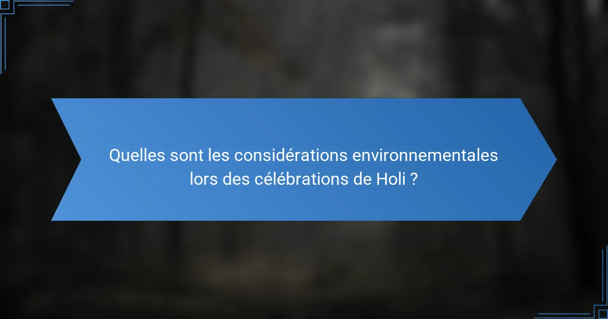 Quelles sont les considérations environnementales lors des célébrations de Holi ?
