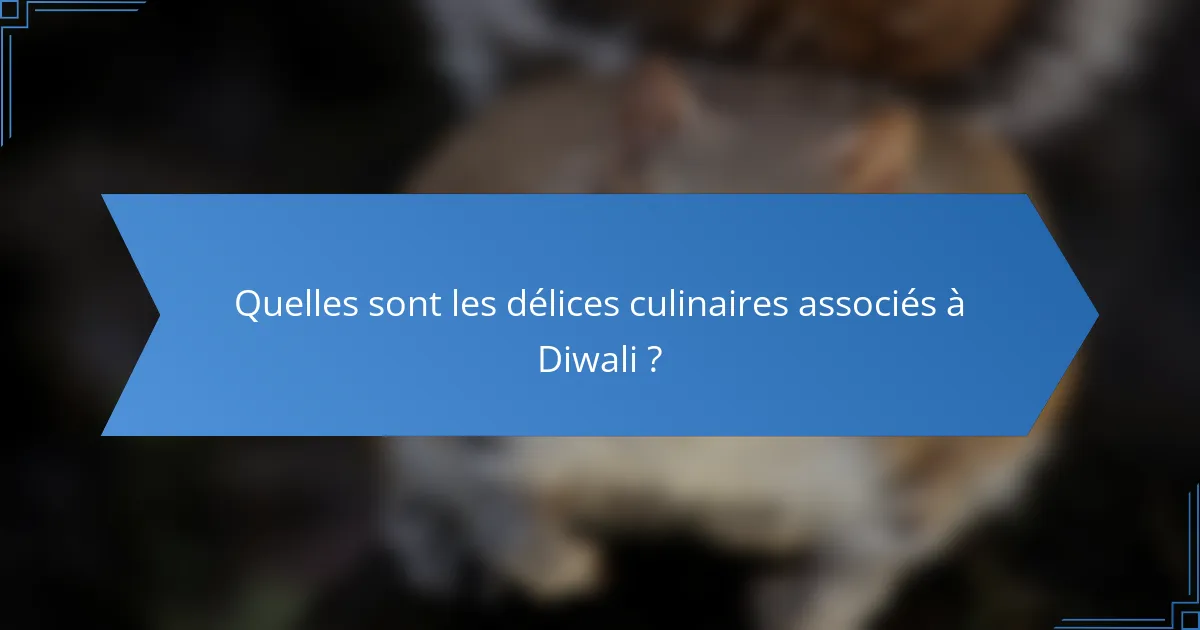 Quelles sont les délices culinaires associés à Diwali ?