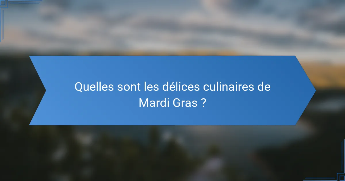 Quelles sont les délices culinaires de Mardi Gras ?