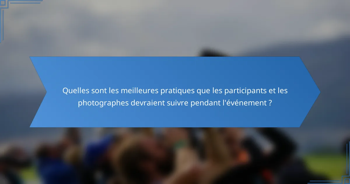 Quelles sont les meilleures pratiques que les participants et les photographes devraient suivre pendant l'événement ?