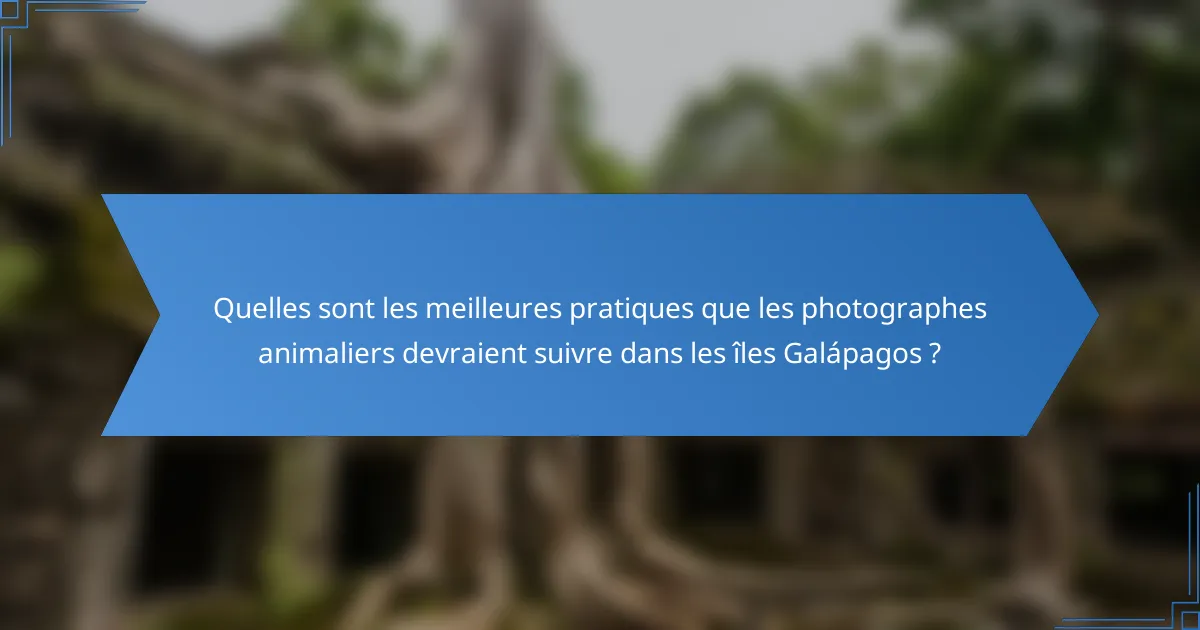 Quelles sont les meilleures pratiques que les photographes animaliers devraient suivre dans les îles Galápagos ?
