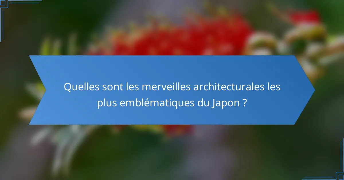 Quelles sont les merveilles architecturales les plus emblématiques du Japon ?