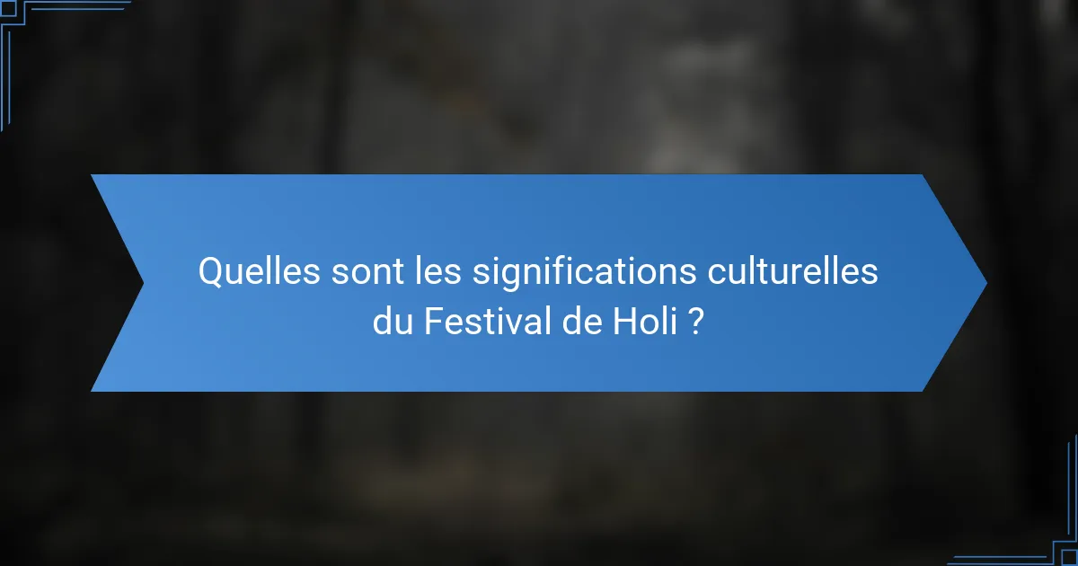 Quelles sont les significations culturelles du Festival de Holi ?