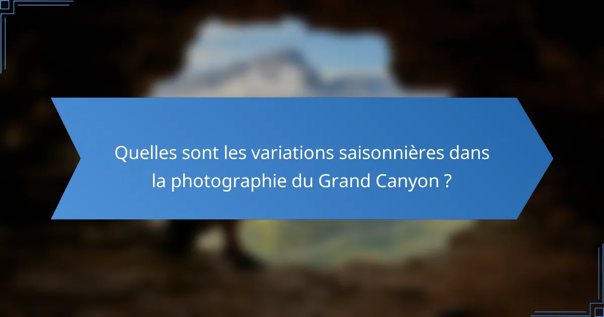 Quelles sont les variations saisonnières dans la photographie du Grand Canyon ?