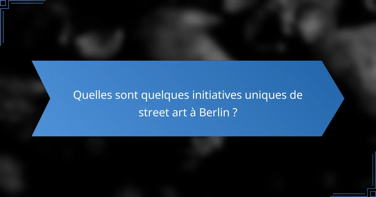 Quelles sont quelques initiatives uniques de street art à Berlin ?