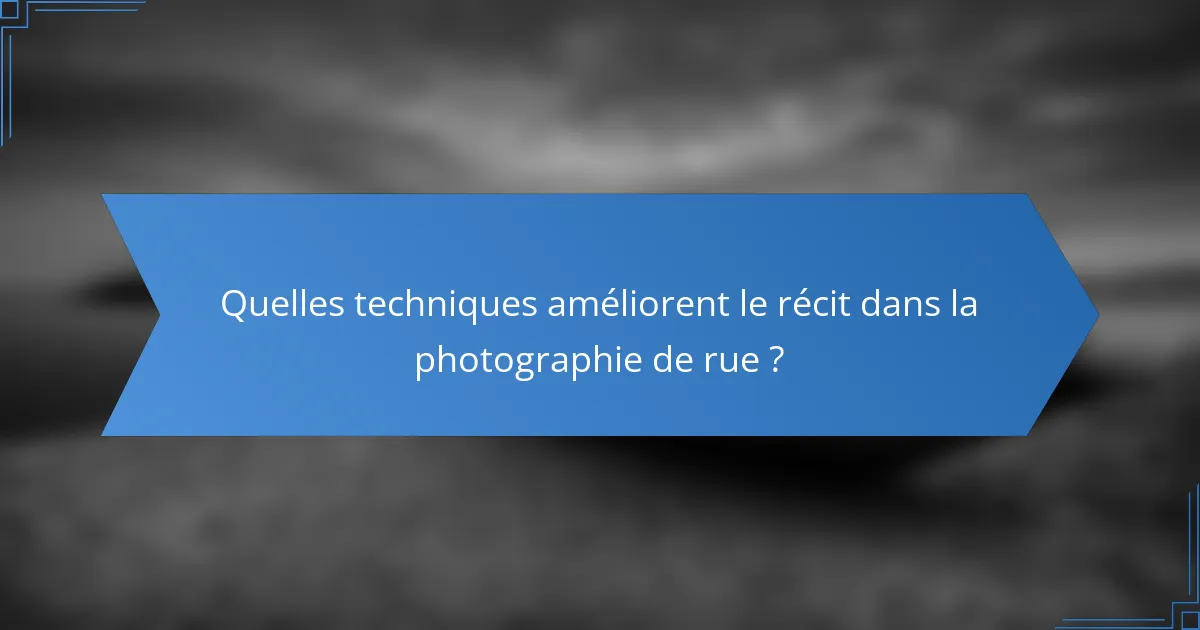 Quelles techniques améliorent le récit dans la photographie de rue ?