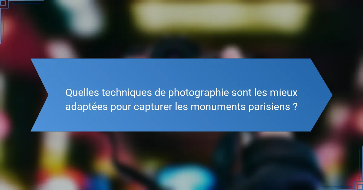 Quelles techniques de photographie sont les mieux adaptées pour capturer les monuments parisiens ?
