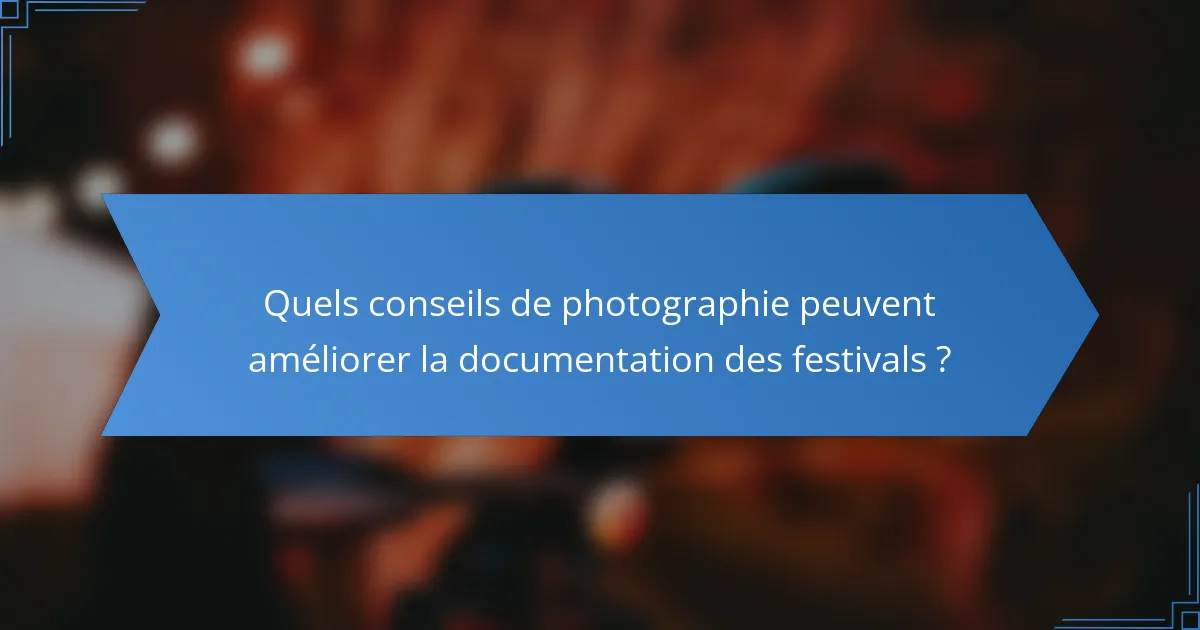 Quels conseils de photographie peuvent améliorer la documentation des festivals ?
