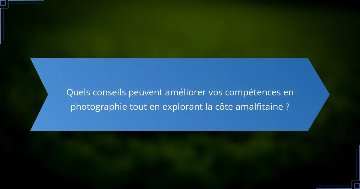 Quels conseils peuvent améliorer vos compétences en photographie tout en explorant la côte amalfitaine ?