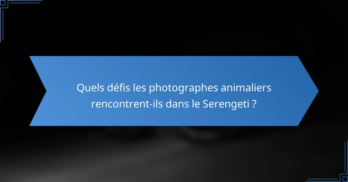 Quels défis les photographes animaliers rencontrent-ils dans le Serengeti ?