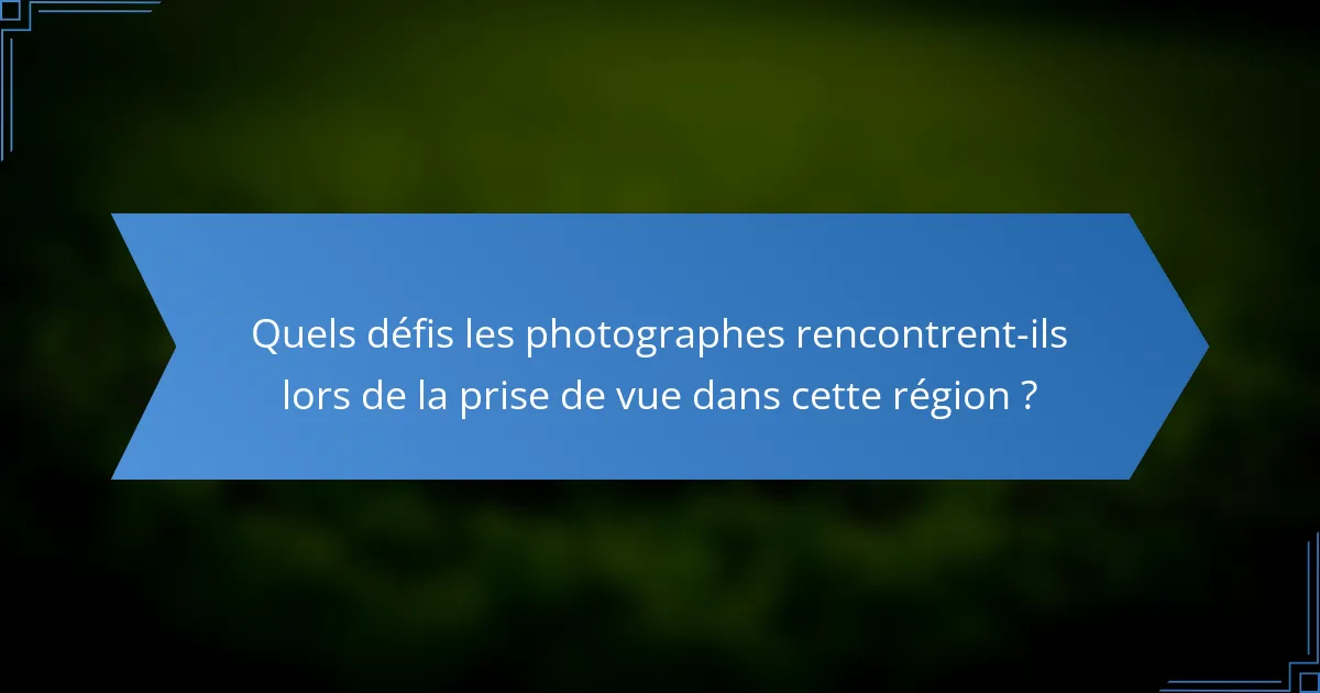 Quels défis les photographes rencontrent-ils lors de la prise de vue dans cette région ?