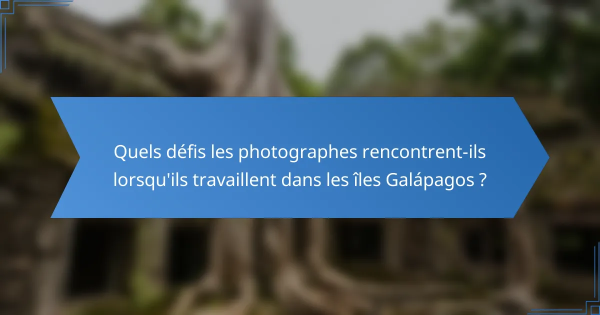 Quels défis les photographes rencontrent-ils lorsqu'ils travaillent dans les îles Galápagos ?