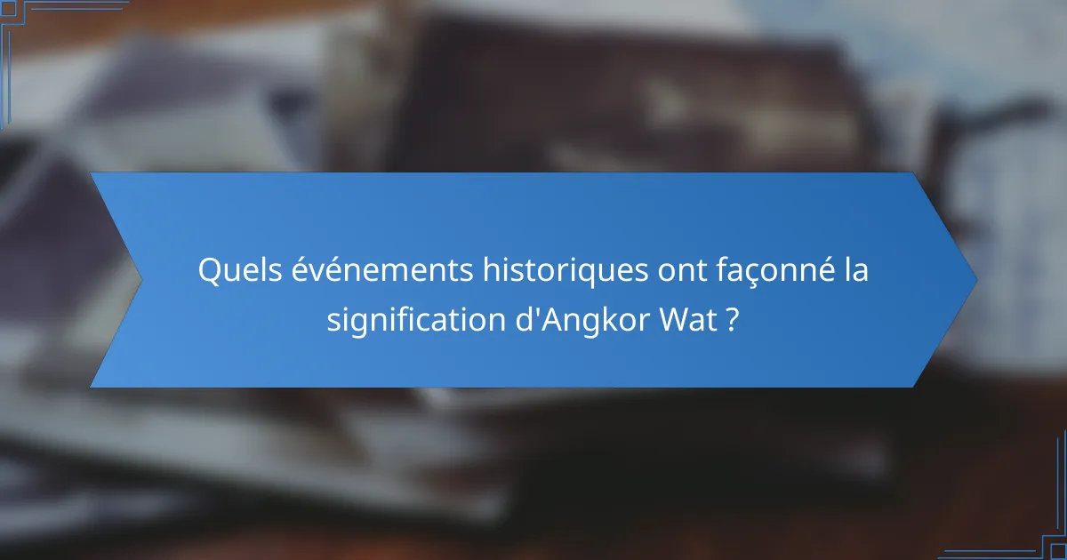 Quels événements historiques ont façonné la signification d'Angkor Wat ?