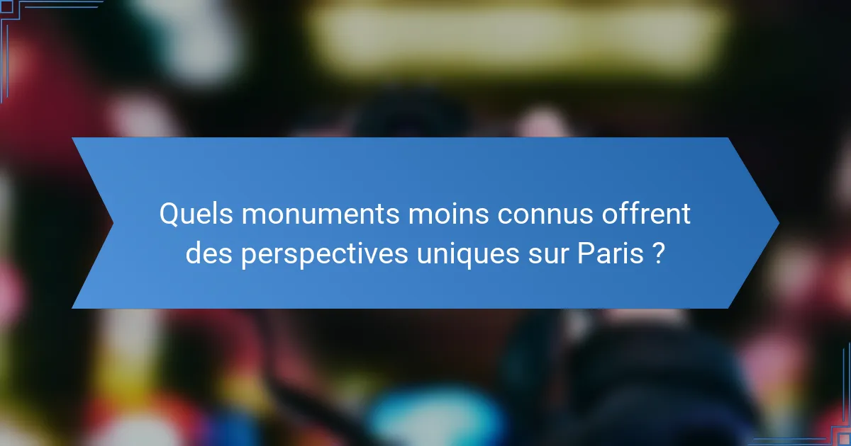 Quels monuments moins connus offrent des perspectives uniques sur Paris ?