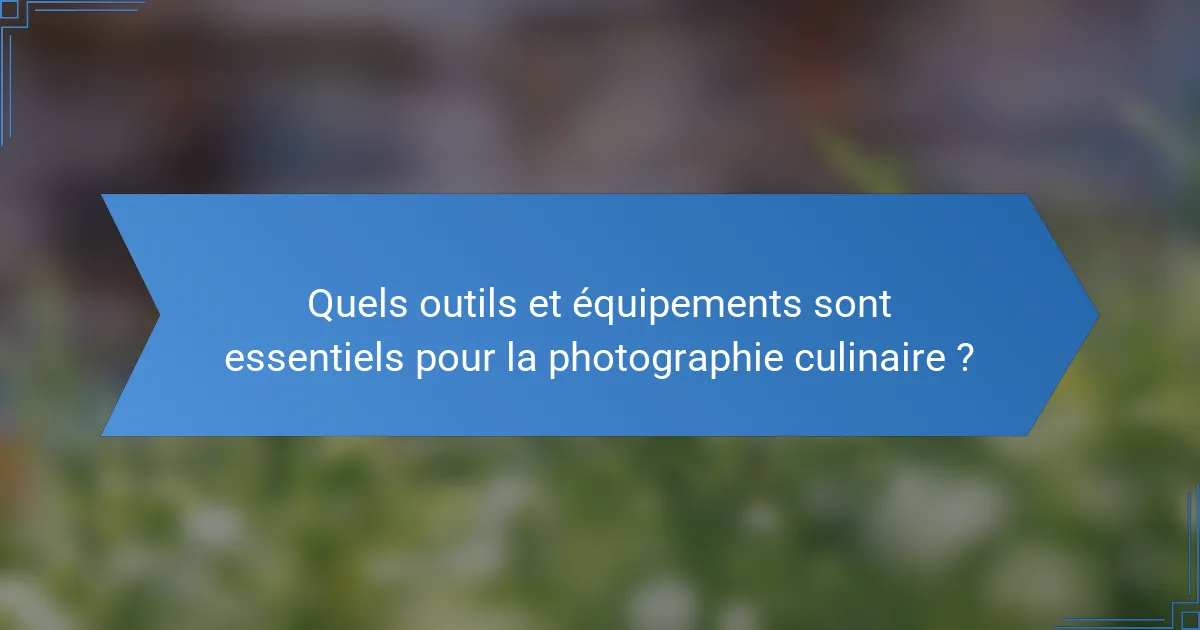 Quels outils et équipements sont essentiels pour la photographie culinaire ?